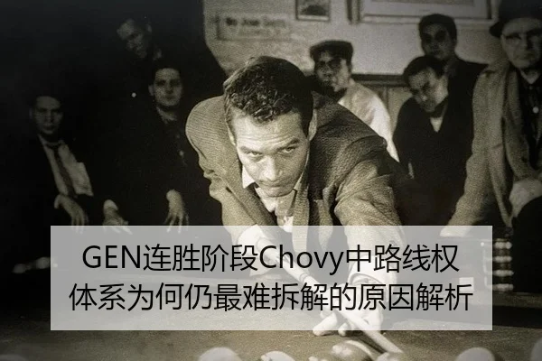 GEN连胜阶段Chovy中路线权体系为何仍最难拆解的原因解析