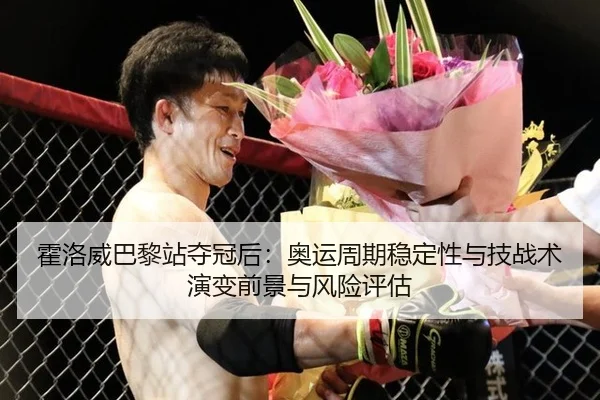 霍洛威巴黎站夺冠后：奥运周期稳定性与技战术演变前景与风险评估